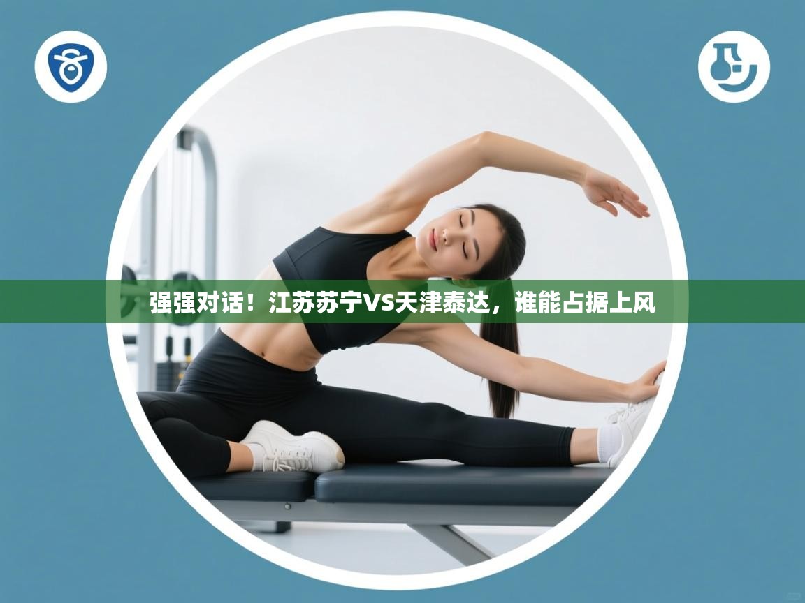 强强对话！江苏苏宁VS天津泰达，谁能占据上风  第1张
