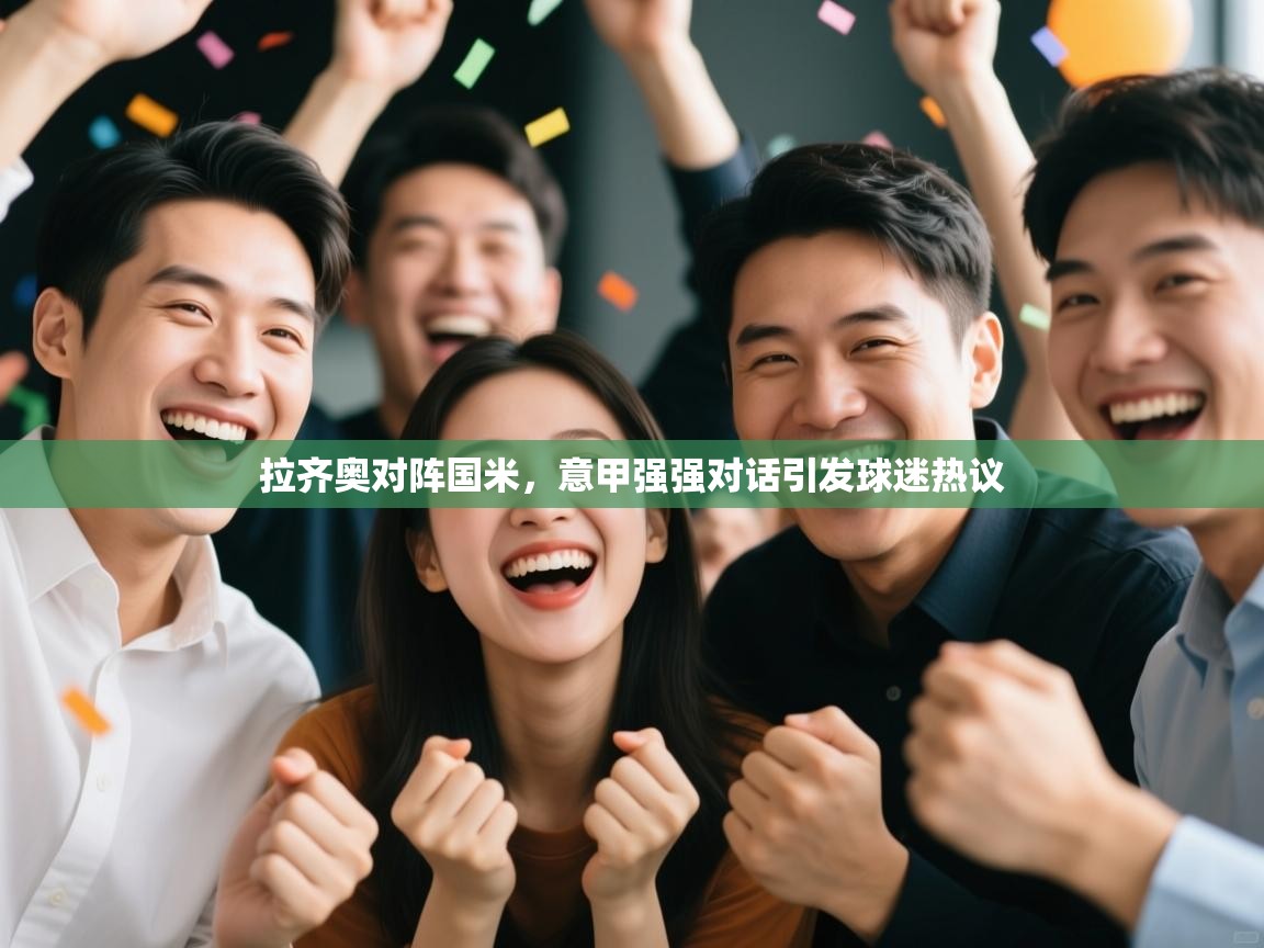 拉齐奥对阵国米，意甲强强对话引发球迷热议  第2张